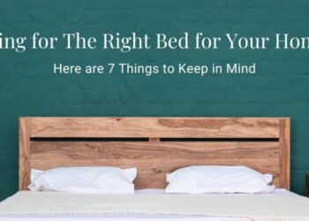 Looking for The Right Bed for Your Home? Here are 7 Things to Keep in Mind