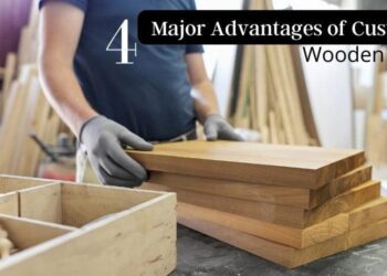 4 Major Advantages of Customizing Wooden Furniture
