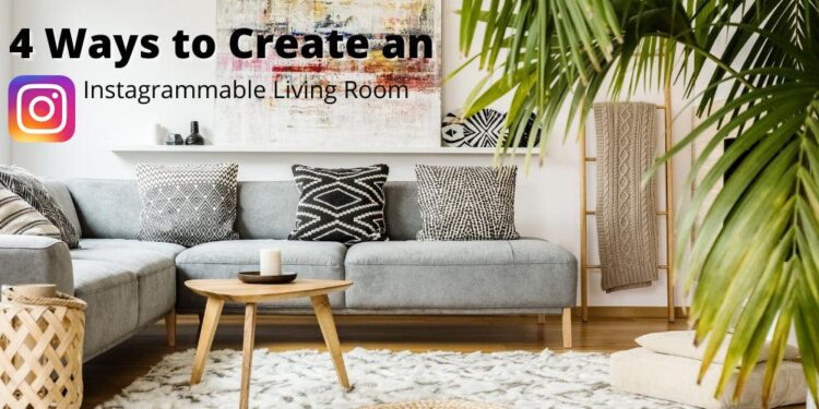 4 Ways to Create an Instagrammable Living Room